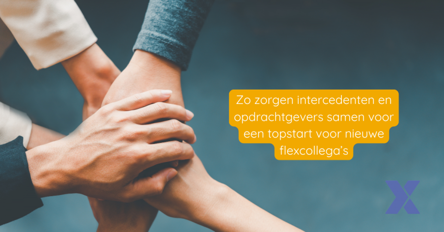 Zo zorgen intercedenten en opdrachtgevers samen voor een topstart voor nieuwe flexcollega’s